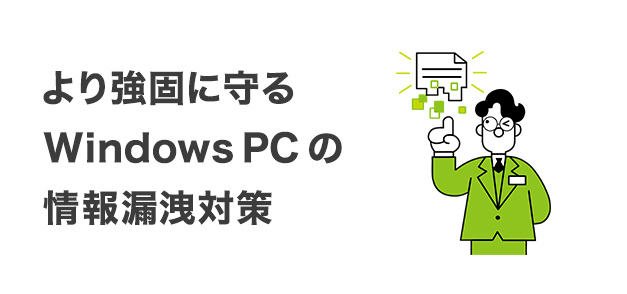 より強固に守るWindows PC の情報漏洩対策