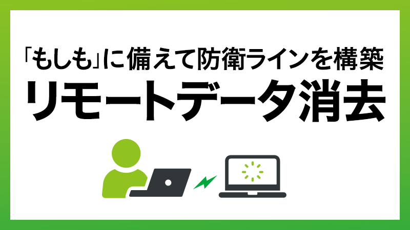 Windows PC管理者必見！端末紛失・不正操作に備える「リモートデータ消去」の必要性